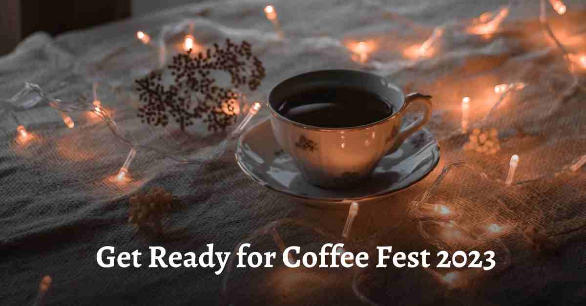 Get Ready for Coffee Fest 2023 The Largest Coffee Festival Yet